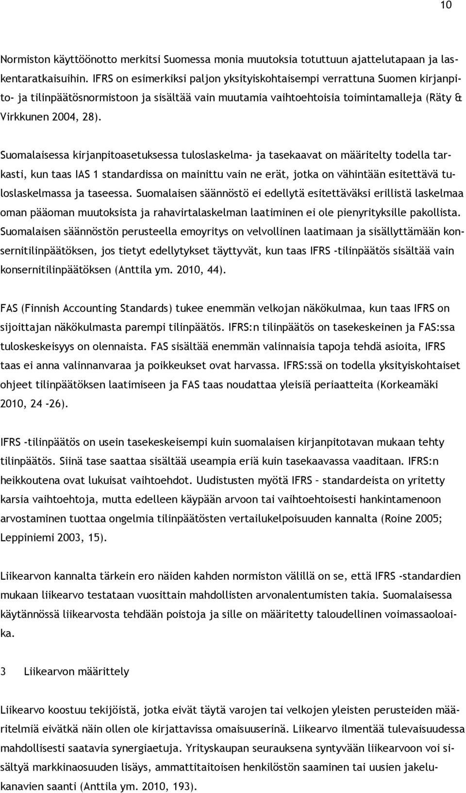 Suomalaisessa kirjanpitoasetuksessa tuloslaskelma- ja tasekaavat on määritelty todella tarkasti, kun taas IAS 1 standardissa on mainittu vain ne erät, jotka on vähintään esitettävä tuloslaskelmassa