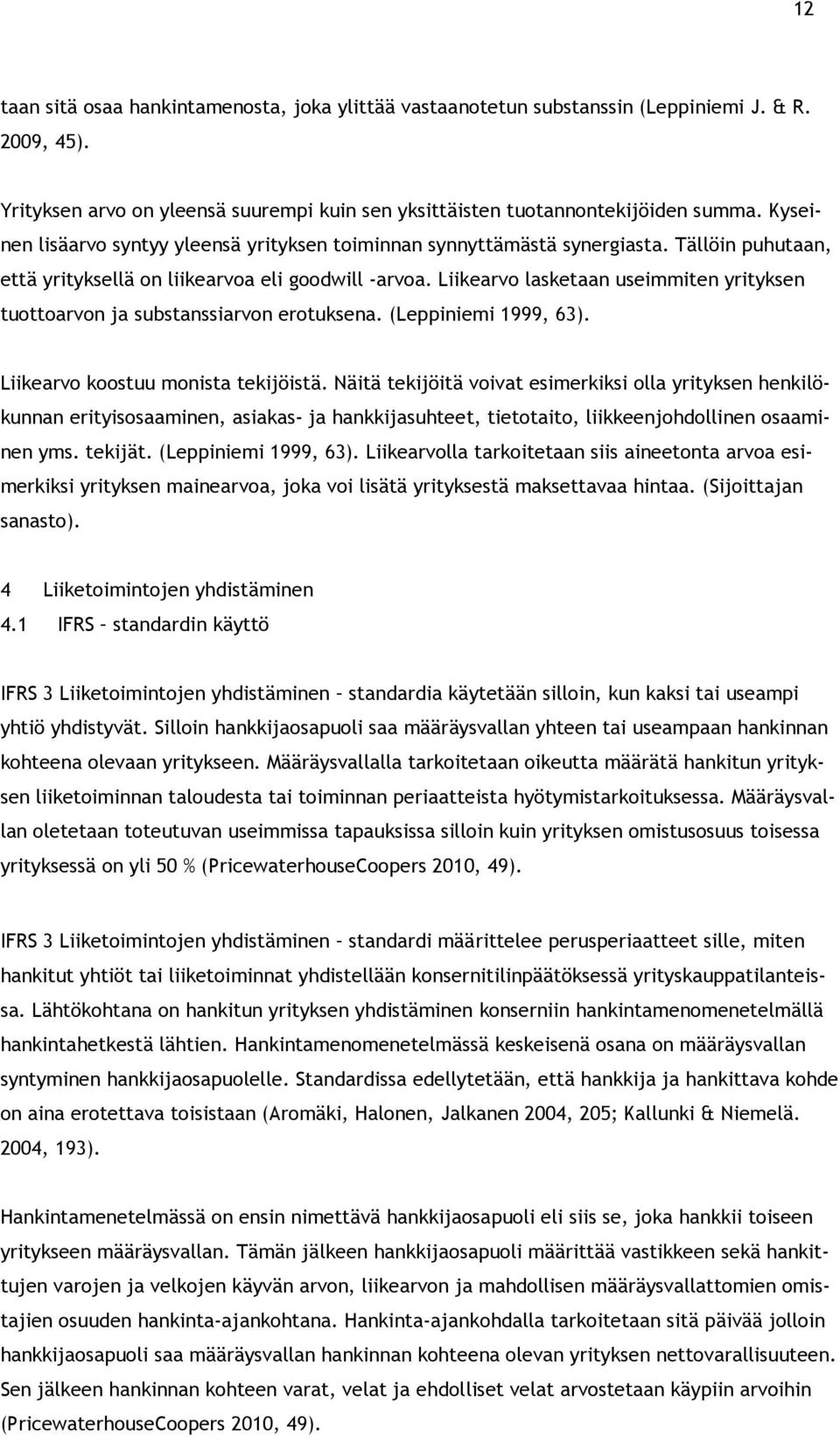 Liikearvo lasketaan useimmiten yrityksen tuottoarvon ja substanssiarvon erotuksena. (Leppiniemi 1999, 63). Liikearvo koostuu monista tekijöistä.