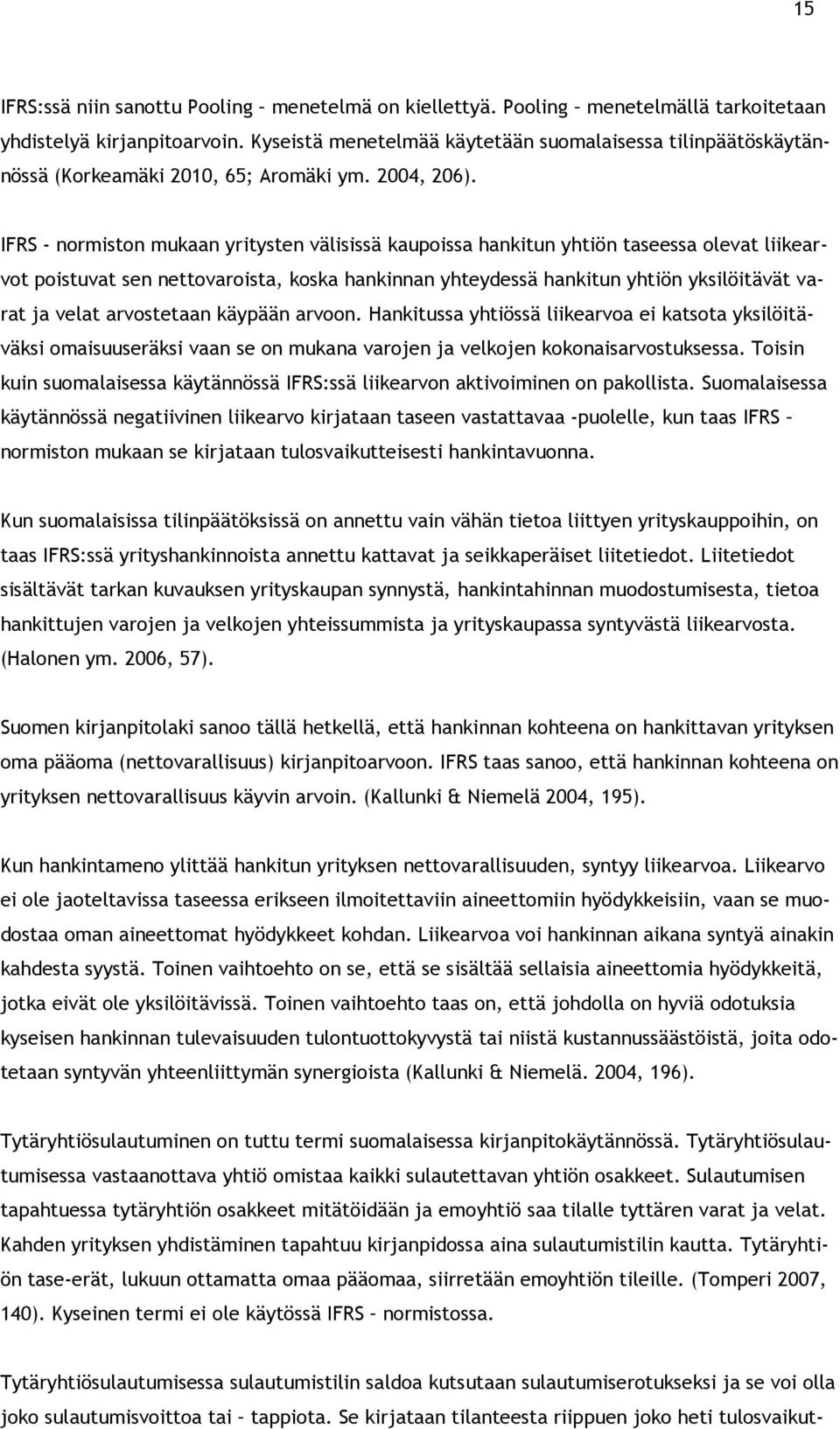 IFRS - normiston mukaan yritysten välisissä kaupoissa hankitun yhtiön taseessa olevat liikearvot poistuvat sen nettovaroista, koska hankinnan yhteydessä hankitun yhtiön yksilöitävät varat ja velat