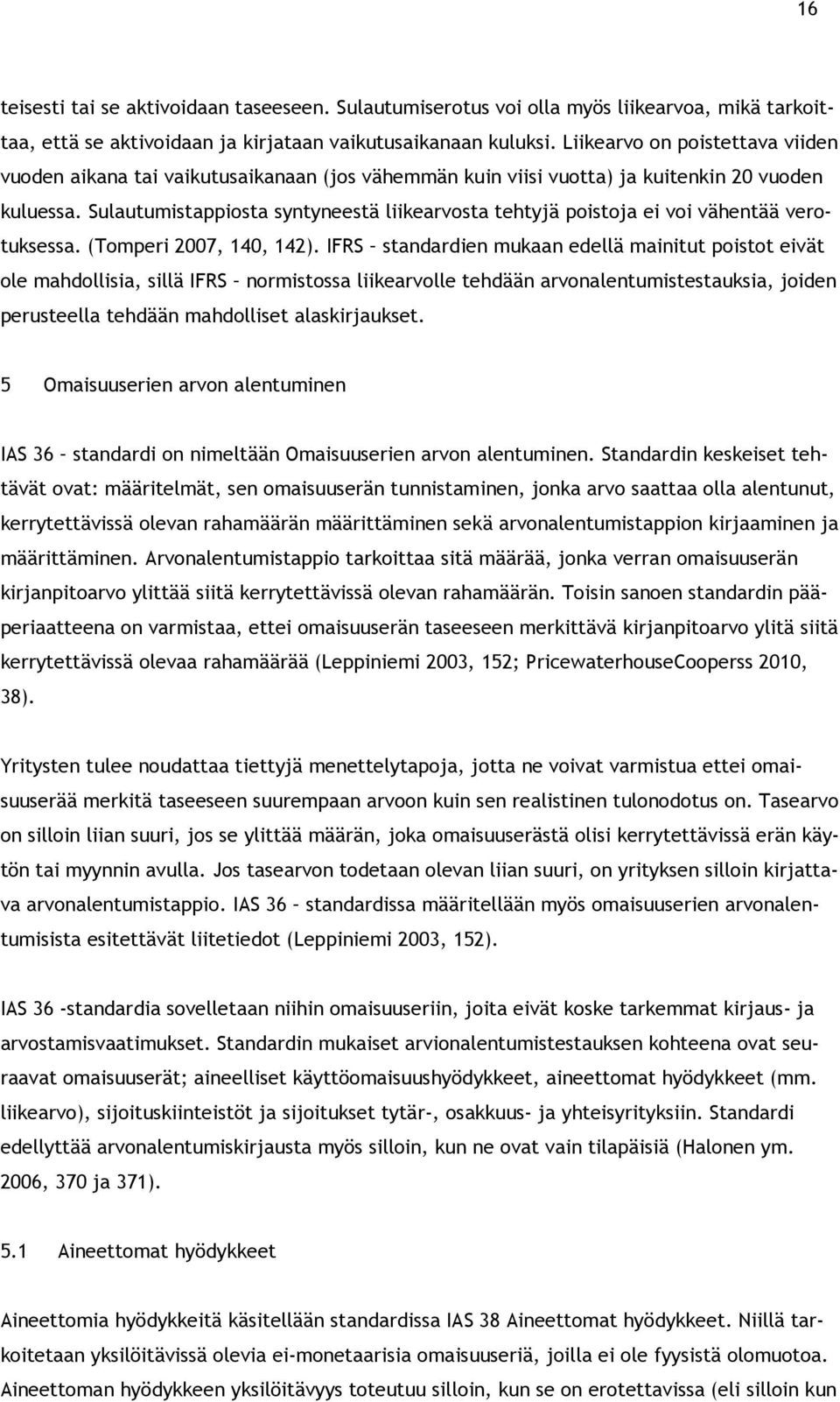 Sulautumistappiosta syntyneestä liikearvosta tehtyjä poistoja ei voi vähentää verotuksessa. (Tomperi 2007, 140, 142).