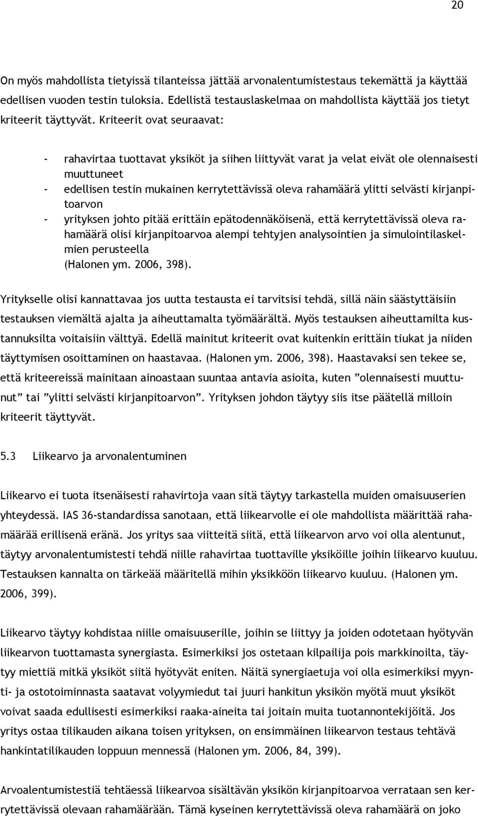 Kriteerit ovat seuraavat: - rahavirtaa tuottavat yksiköt ja siihen liittyvät varat ja velat eivät ole olennaisesti muuttuneet - edellisen testin mukainen kerrytettävissä oleva rahamäärä ylitti