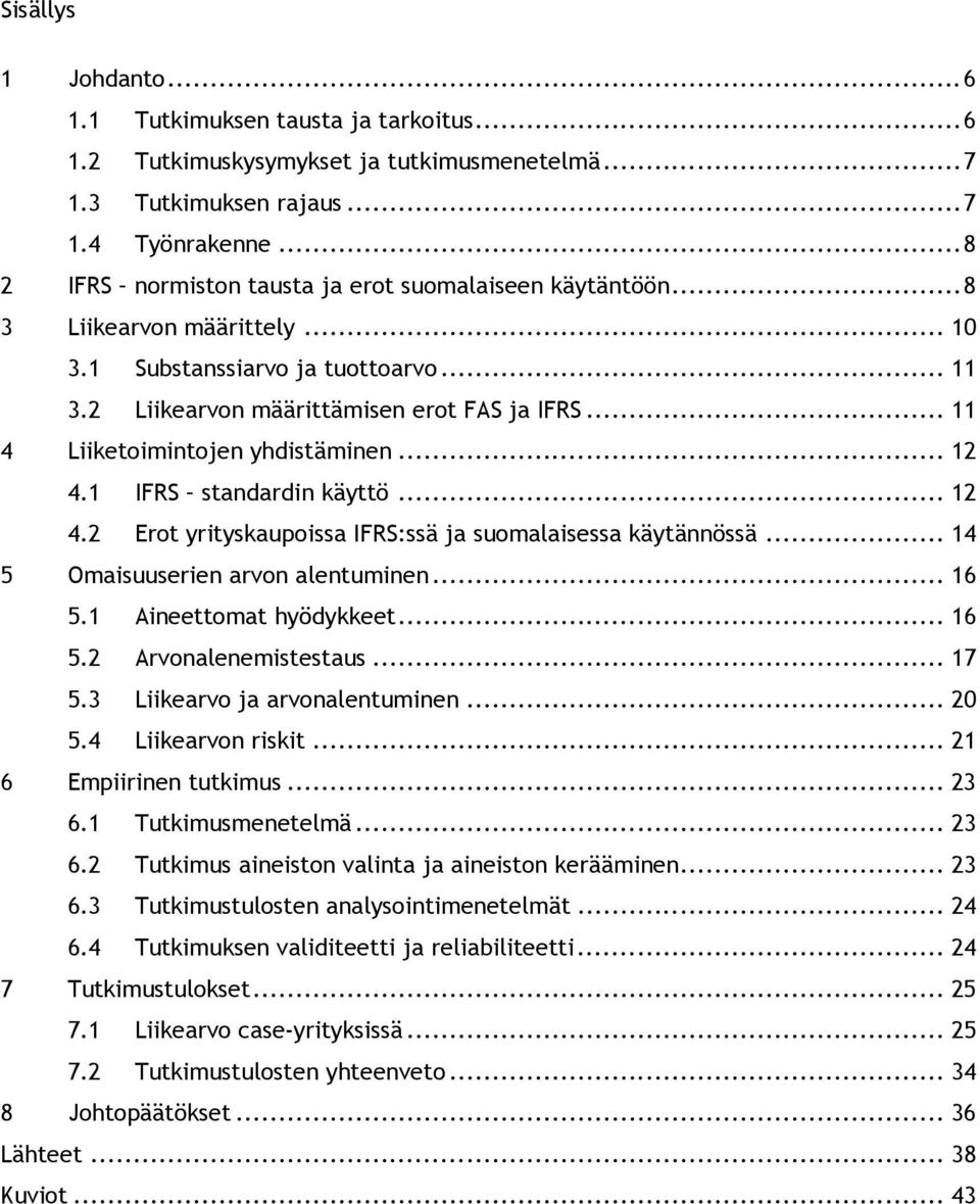 .. 11 4 Liiketoimintojen yhdistäminen... 12 4.1 IFRS standardin käyttö... 12 4.2 Erot yrityskaupoissa IFRS:ssä ja suomalaisessa käytännössä... 14 5 Omaisuuserien arvon alentuminen... 16 5.