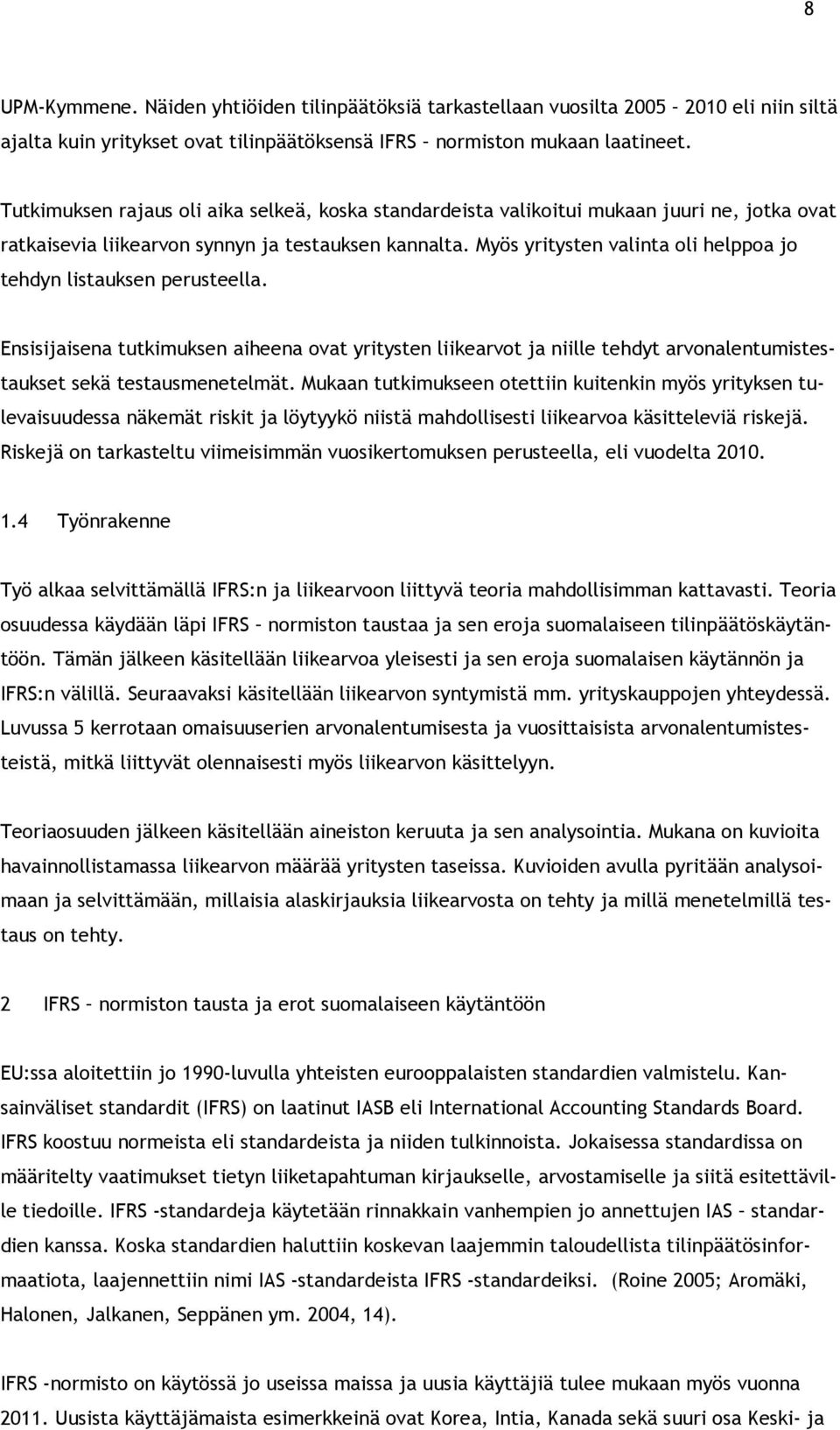 Myös yritysten valinta oli helppoa jo tehdyn listauksen perusteella. Ensisijaisena tutkimuksen aiheena ovat yritysten liikearvot ja niille tehdyt arvonalentumistestaukset sekä testausmenetelmät.