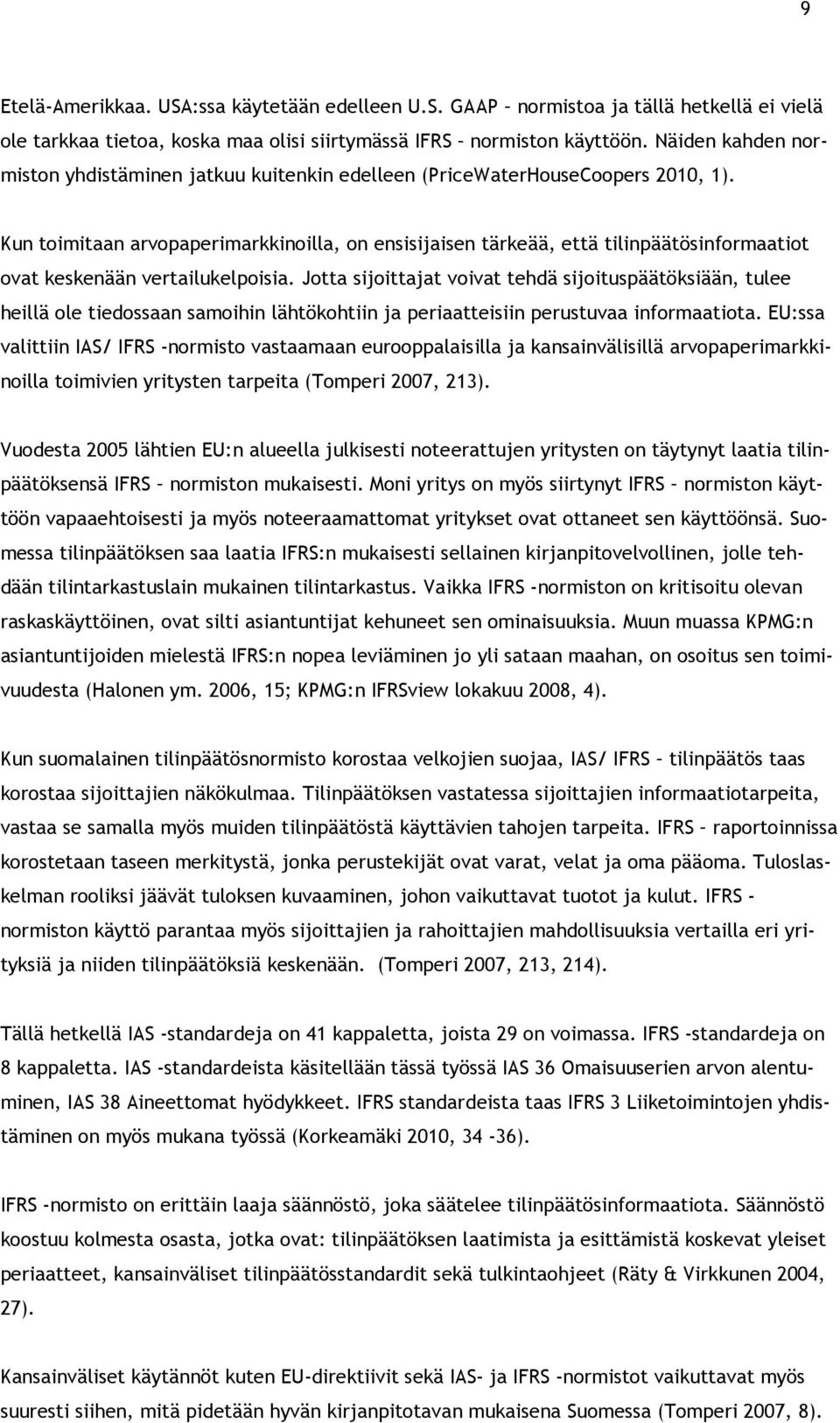 Kun toimitaan arvopaperimarkkinoilla, on ensisijaisen tärkeää, että tilinpäätösinformaatiot ovat keskenään vertailukelpoisia.