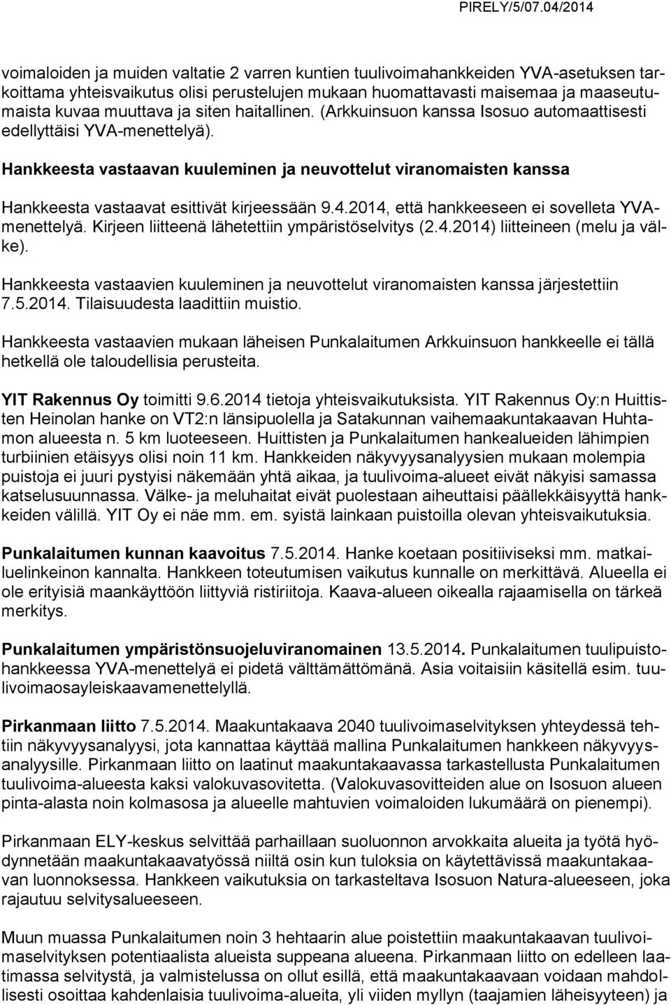 Hankkeesta vastaavan kuuleminen ja neuvottelut viranomaisten kanssa Hankkeesta vastaavat esittivät kirjeessään 9.4.2014, että hankkeeseen ei sovelleta YVAmenettelyä.