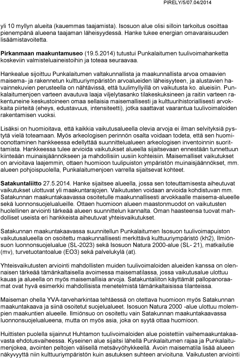 Hankealue sijoittuu Punkalaitumen valtakunnallista ja maakunnallista arvoa omaavien maisema- ja rakennetun kulttuuriympäristön arvoalueiden läheisyyteen, ja alustavien havainnekuvien perusteella on