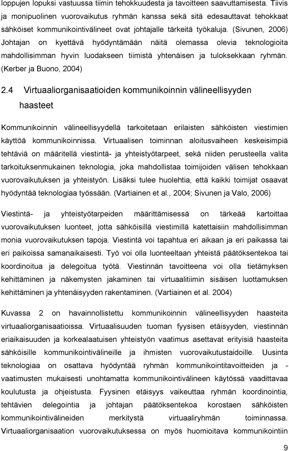 (Sivunen, 2006) Johtajan on kyettävä hyödyntämään näitä olemassa olevia teknologioita mahdollisimman hyvin luodakseen tiimistä yhtenäisen ja tuloksekkaan ryhmän. (Kerber ja Buono, 2004) 2.