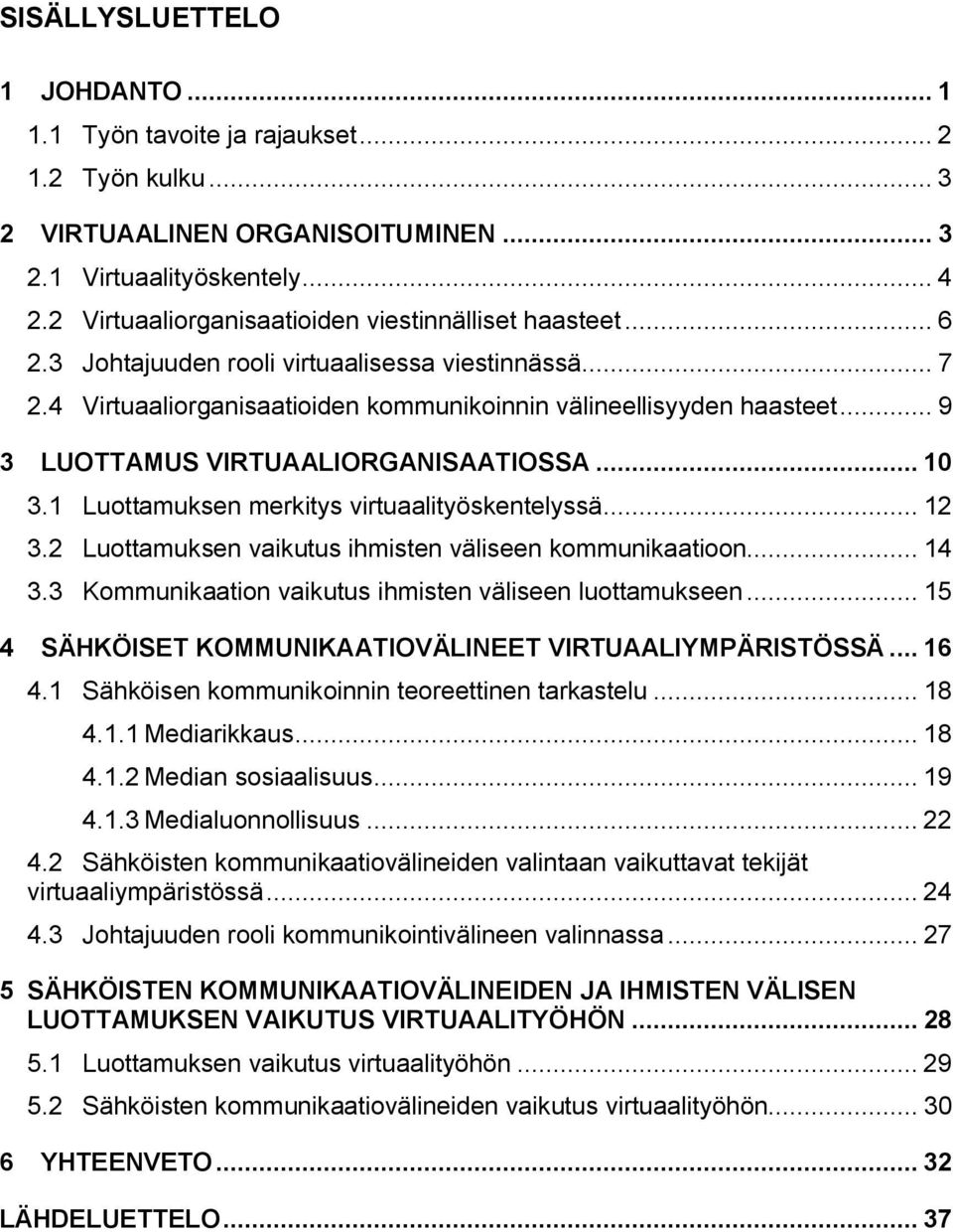 .. 9 3 LUOTTAMUS VIRTUAALIORGANISAATIOSSA... 10 3.1 Luottamuksen merkitys virtuaalityöskentelyssä... 12 3.2 Luottamuksen vaikutus ihmisten väliseen kommunikaatioon... 14 3.