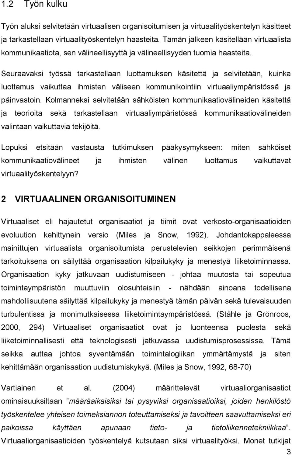 Seuraavaksi työssä tarkastellaan luottamuksen käsitettä ja selvitetään, kuinka luottamus vaikuttaa ihmisten väliseen kommunikointiin virtuaaliympäristössä ja päinvastoin.