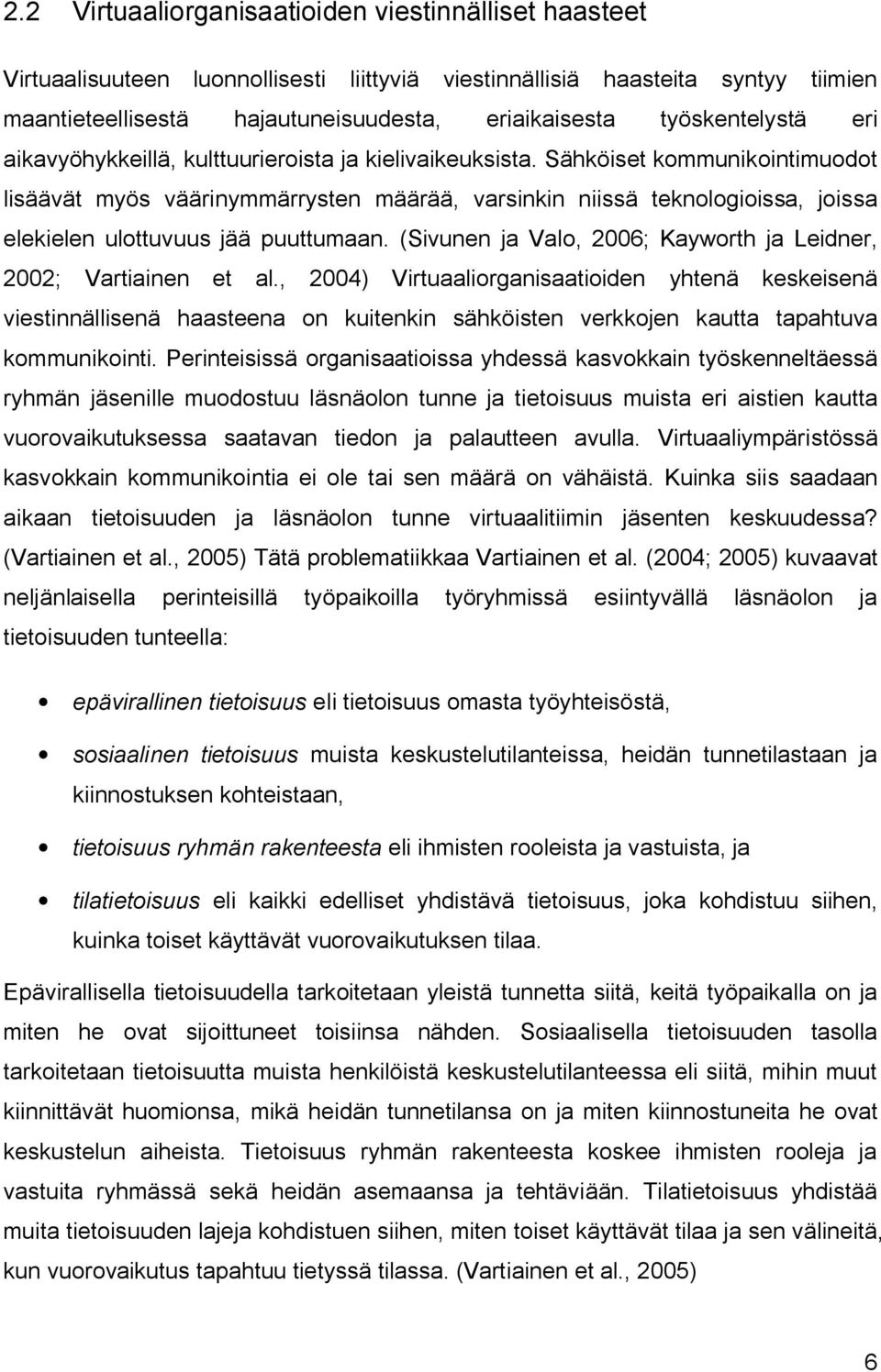 Sähköiset kommunikointimuodot lisäävät myös väärinymmärrysten määrää, varsinkin niissä teknologioissa, joissa elekielen ulottuvuus jää puuttumaan.