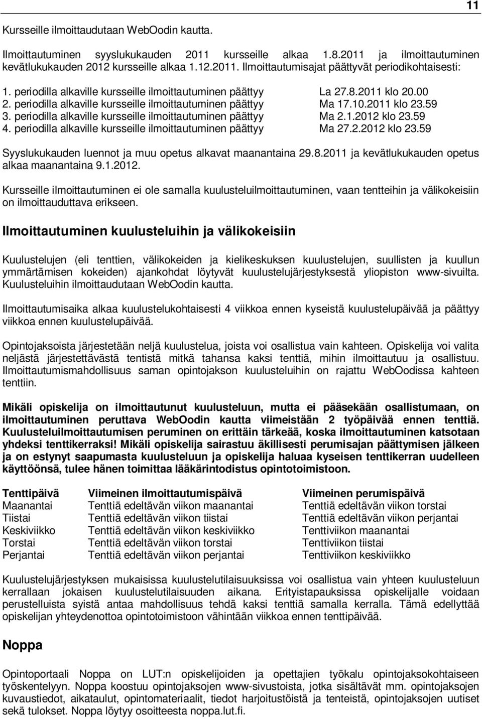 periodilla alkaville kursseille ilmoittautuminen päättyy Ma 2.1.2012 klo 23.59 4. periodilla alkaville kursseille ilmoittautuminen päättyy Ma 27.2.2012 klo 23.59 Syyslukukauden luennot ja muu opetus alkavat maanantaina 29.