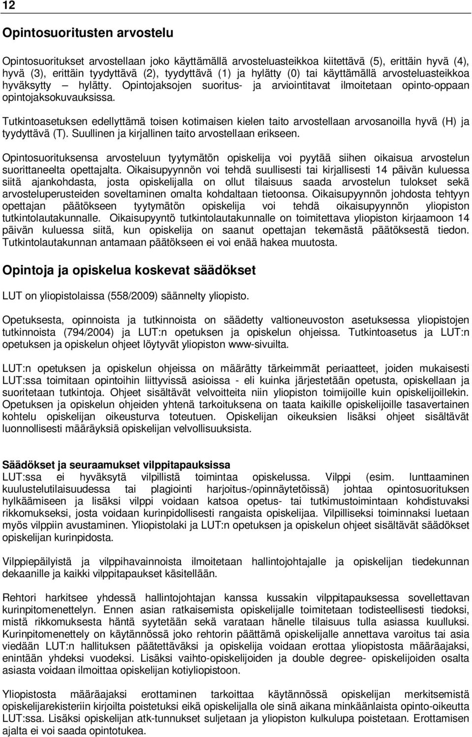 Tutkintoasetuksen edellyttämä toisen kotimaisen kielen taito arvostellaan arvosanoilla hyvä (H) ja tyydyttävä (T). Suullinen ja kirjallinen taito arvostellaan erikseen.