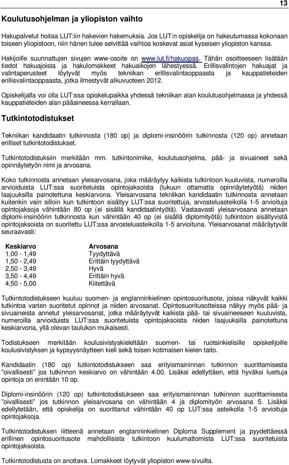 fi/hakuopas. Tähän osoitteeseen lisätään tiedot hakuajoista ja hakulomakkeet hakuaikojen lähestyessä.