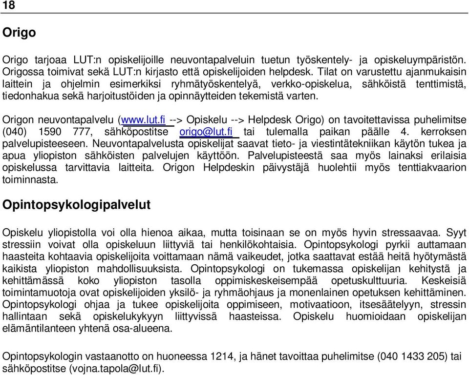 Origon neuvontapalvelu (www.lut.fi --> Opiskelu --> Helpdesk Origo) on tavoitettavissa puhelimitse (040) 1590 777, sähköpostitse origo@lut.fi tai tulemalla paikan päälle 4.