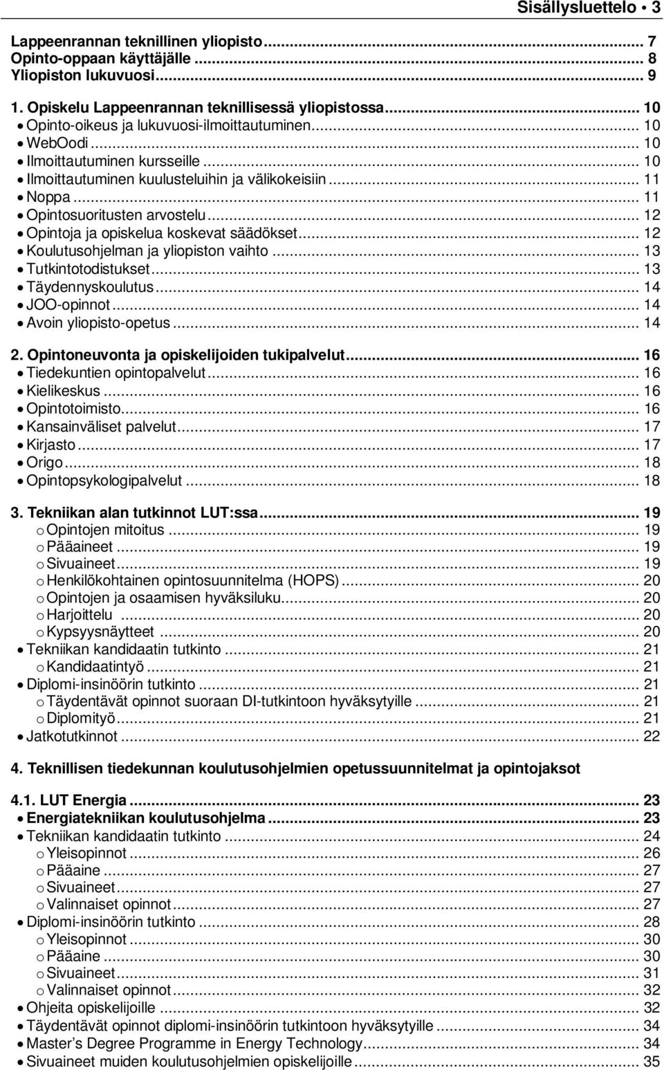 .. 12 Opintoja ja opiskelua koskevat säädökset... 12 Koulutusohjelman ja yliopiston vaihto... 13 Tutkintotodistukset... 13 Täydennyskoulutus... 14 JOO-opinnot... 14 Avoin yliopisto-opetus... 14 2.