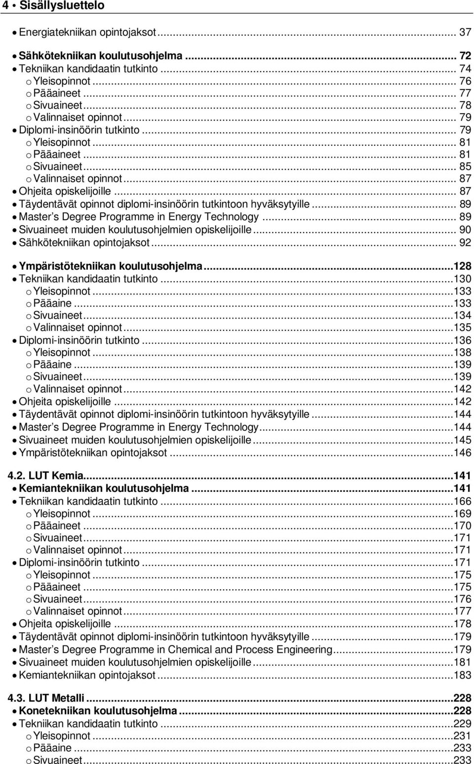 .. 87 Täydentävät opinnot diplomi-insinöörin tutkintoon hyväksytyille... 89 Master s Degree Programme in Energy Technology... 89 Sivuaineet muiden koulutusohjelmien opiskelijoille.