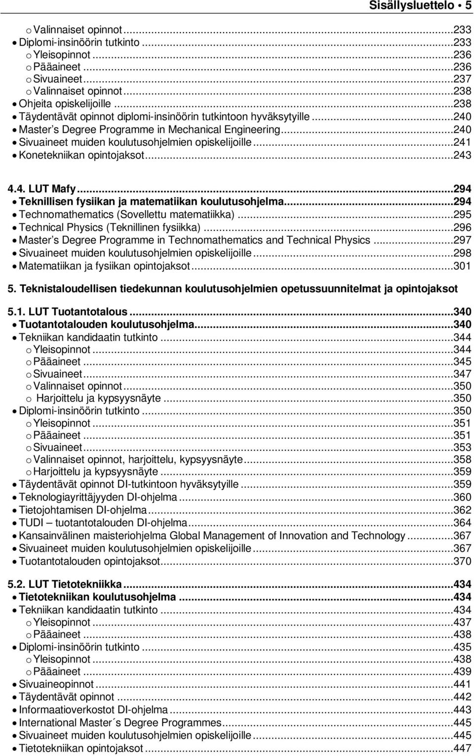 ..241 Konetekniikan opintojaksot...243 4.4. LUT Mafy...294 Teknillisen fysiikan ja matematiikan koulutusohjelma...294 Technomathematics (Sovellettu matematiikka).