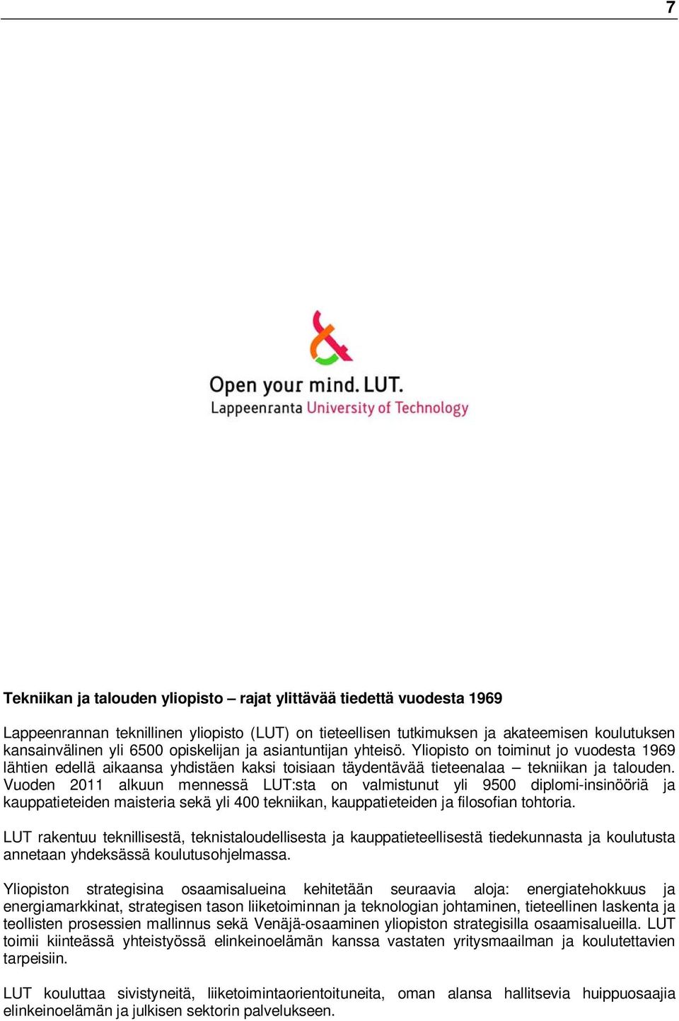 Vuoden 2011 alkuun mennessä LUT:sta on valmistunut yli 9500 diplomi-insinööriä ja kauppatieteiden maisteria sekä yli 400 tekniikan, kauppatieteiden ja filosofian tohtoria.