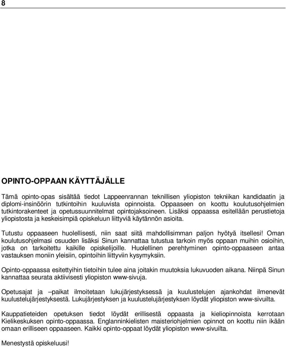 Lisäksi oppaassa esitellään perustietoja yliopistosta ja keskeisimpiä opiskeluun liittyviä käytännön asioita. Tutustu oppaaseen huolellisesti, niin saat siitä mahdollisimman paljon hyötyä itsellesi!