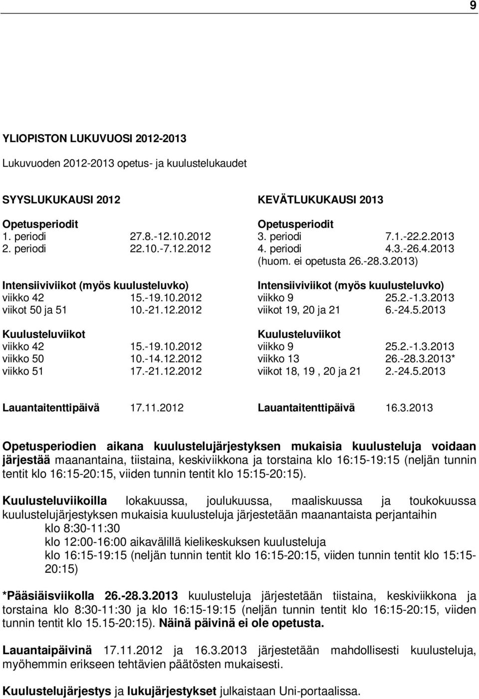 -21.12.2012 viikot 19, 20 ja 21 6.-24.5.2013 Kuulusteluviikot Kuulusteluviikot viikko 42 15.-19.10.2012 viikko 9 25.2.-1.3.2013 viikko 50 10.-14.12.2012 viikko 13 26.-28.3.2013* viikko 51 17.-21.12.2012 viikot 18, 19, 20 ja 21 2.