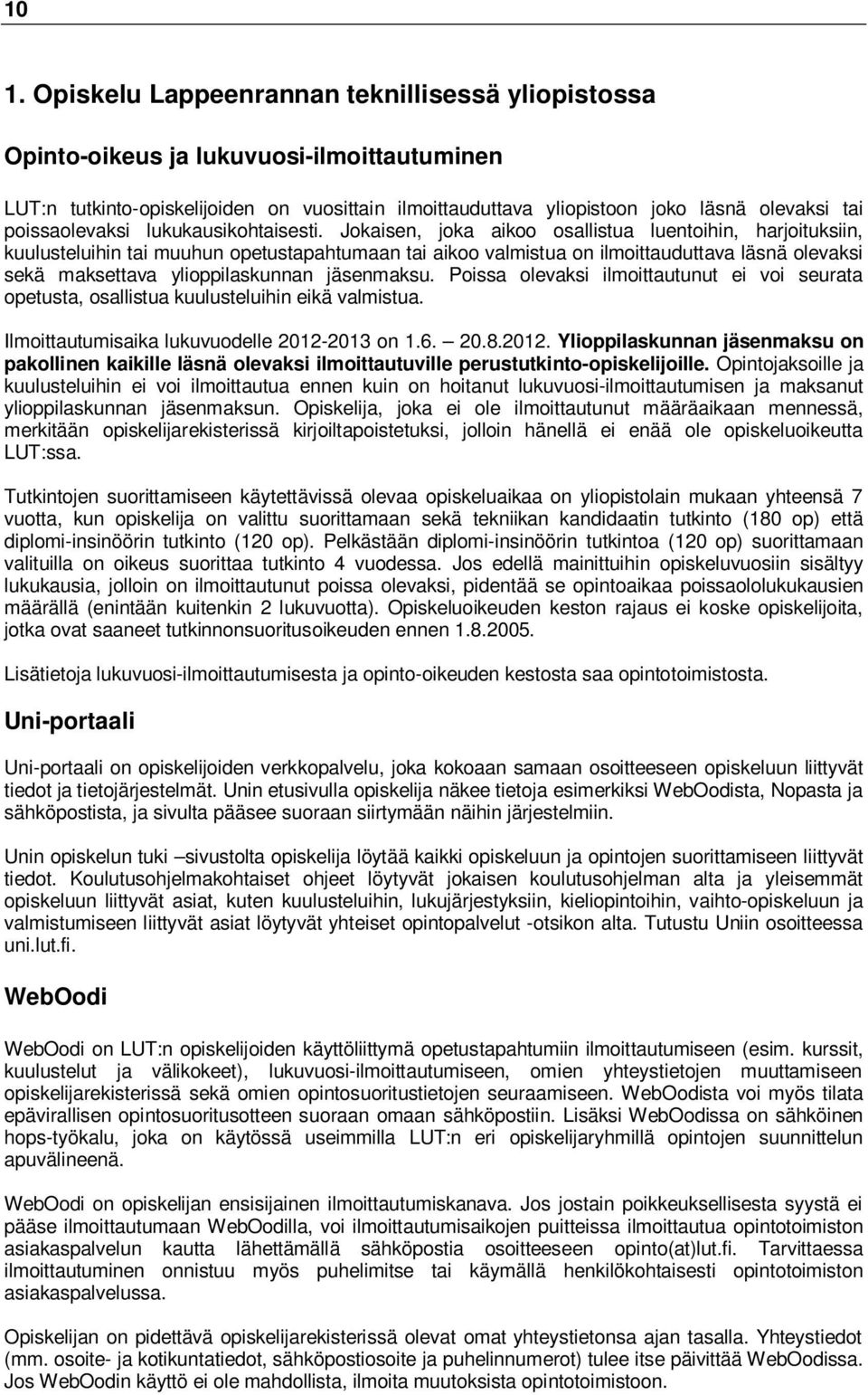 Jokaisen, joka aikoo osallistua luentoihin, harjoituksiin, kuulusteluihin tai muuhun opetustapahtumaan tai aikoo valmistua on ilmoittauduttava läsnä olevaksi sekä maksettava ylioppilaskunnan
