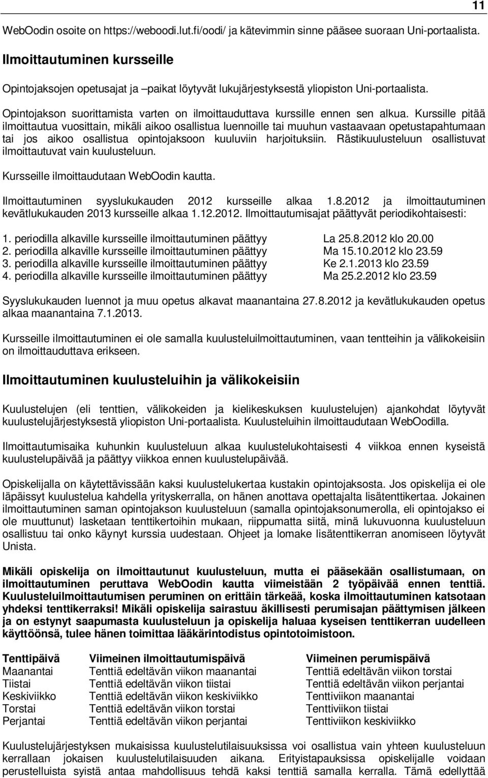 Kurssille pitää ilmoittautua vuosittain, mikäli aikoo osallistua luennoille tai muuhun vastaavaan opetustapahtumaan tai jos aikoo osallistua opintojaksoon kuuluviin harjoituksiin.