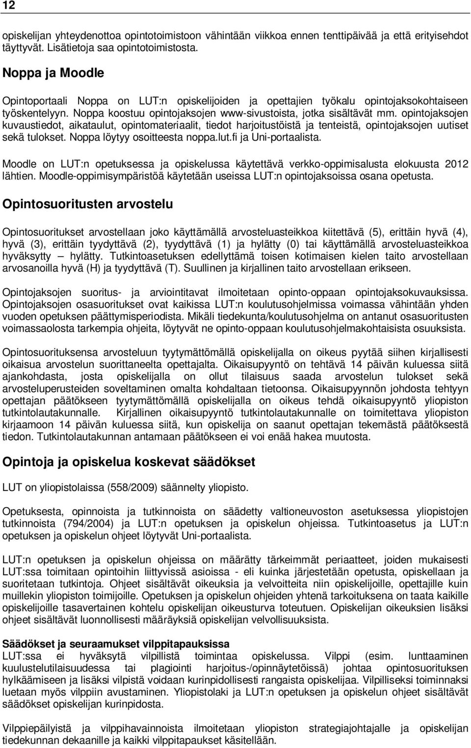 opintojaksojen kuvaustiedot, aikataulut, opintomateriaalit, tiedot harjoitustöistä ja tenteistä, opintojaksojen uutiset sekä tulokset. Noppa löytyy osoitteesta noppa.lut.fi ja Uni-portaalista.