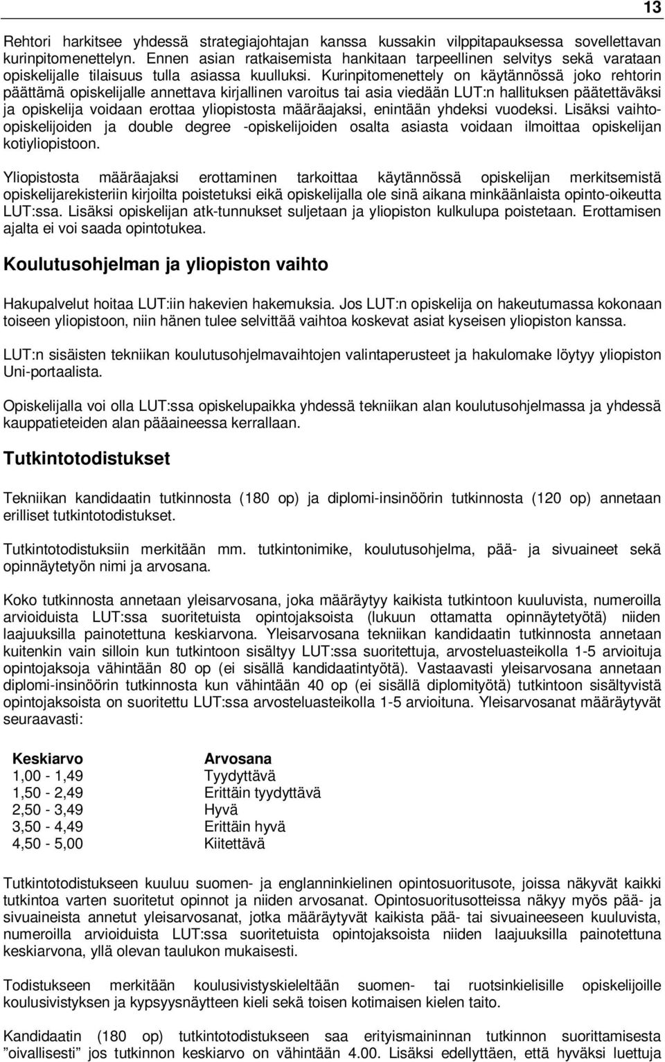 Kurinpitomenettely on käytännössä joko rehtorin päättämä opiskelijalle annettava kirjallinen varoitus tai asia viedään LUT:n hallituksen päätettäväksi ja opiskelija voidaan erottaa yliopistosta