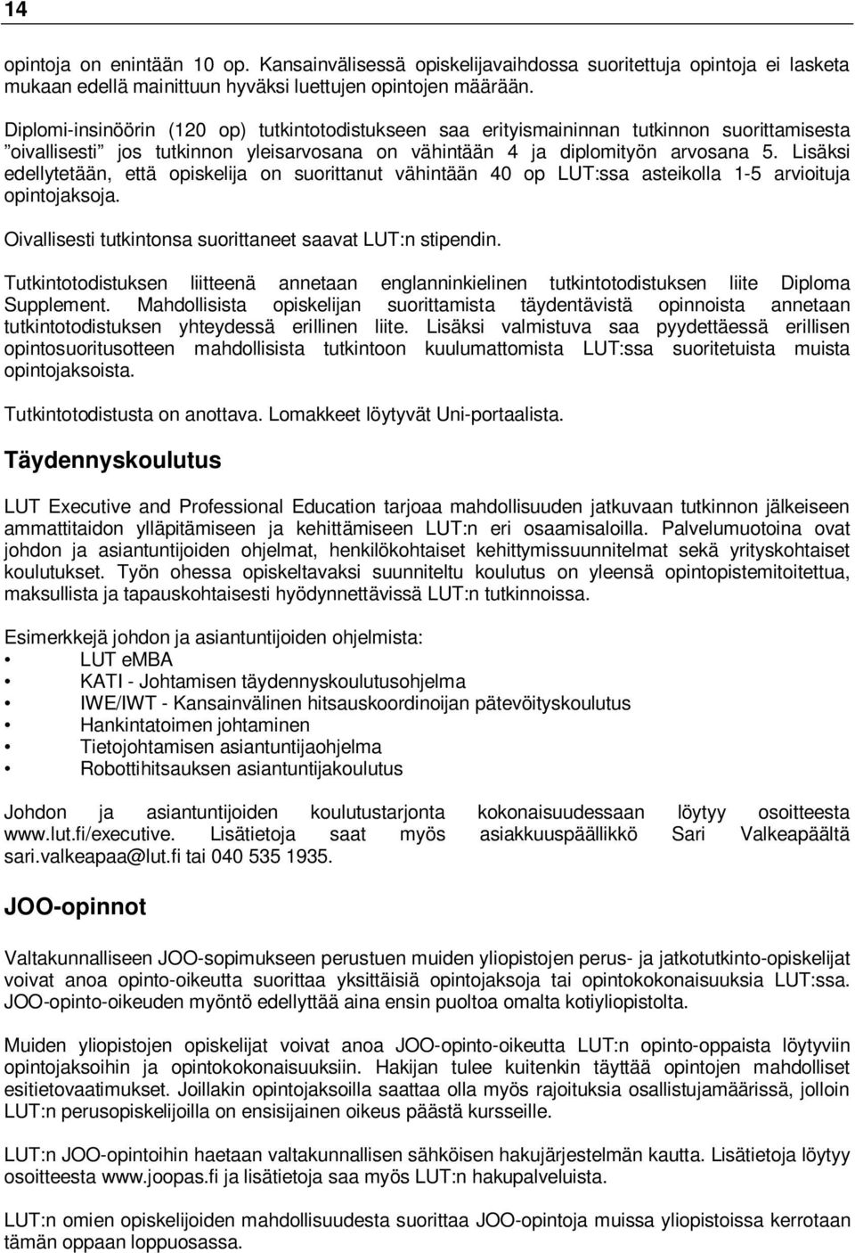 Lisäksi edellytetään, että opiskelija on suorittanut vähintään 40 op LUT:ssa asteikolla 1-5 arvioituja opintojaksoja. Oivallisesti tutkintonsa suorittaneet saavat LUT:n stipendin.