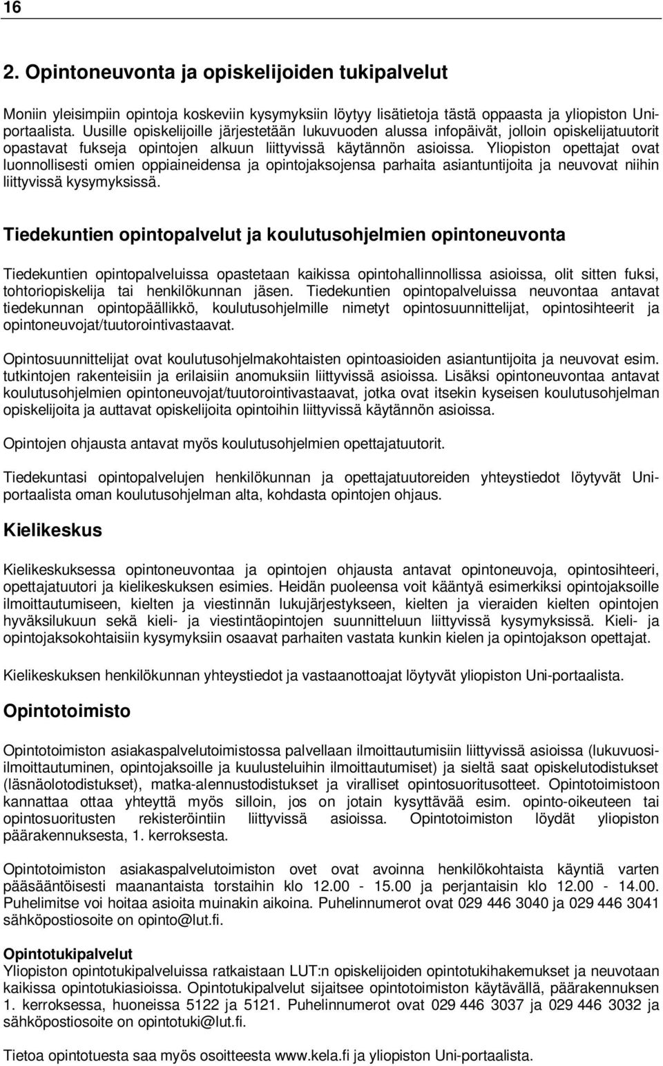 Yliopiston opettajat ovat luonnollisesti omien oppiaineidensa ja opintojaksojensa parhaita asiantuntijoita ja neuvovat niihin liittyvissä kysymyksissä.