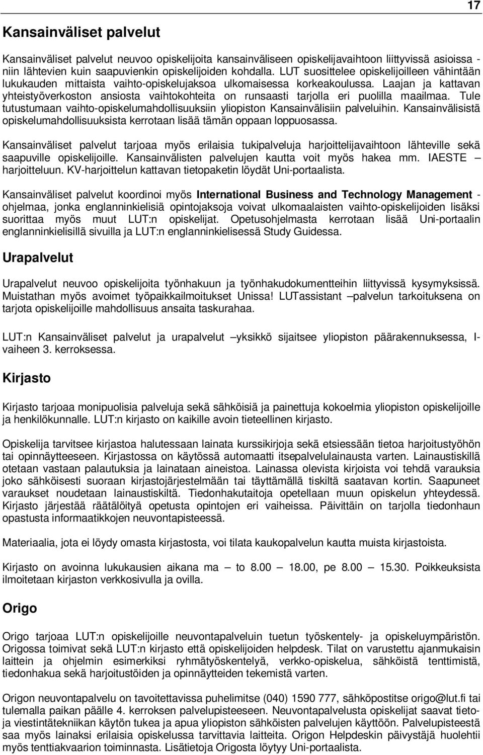Laajan ja kattavan yhteistyöverkoston ansiosta vaihtokohteita on runsaasti tarjolla eri puolilla maailmaa. Tule tutustumaan vaihto-opiskelumahdollisuuksiin yliopiston Kansainvälisiin palveluihin.