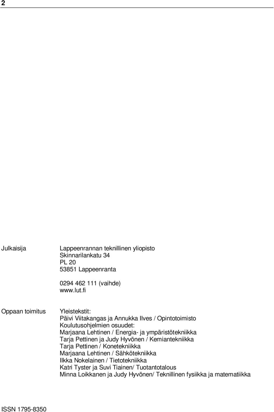 ja ympäristötekniikka Tarja Pettinen ja Judy Hyvönen / Kemiantekniikka Tarja Pettinen / Konetekniikka Marjaana Lehtinen / Sähkötekniikka