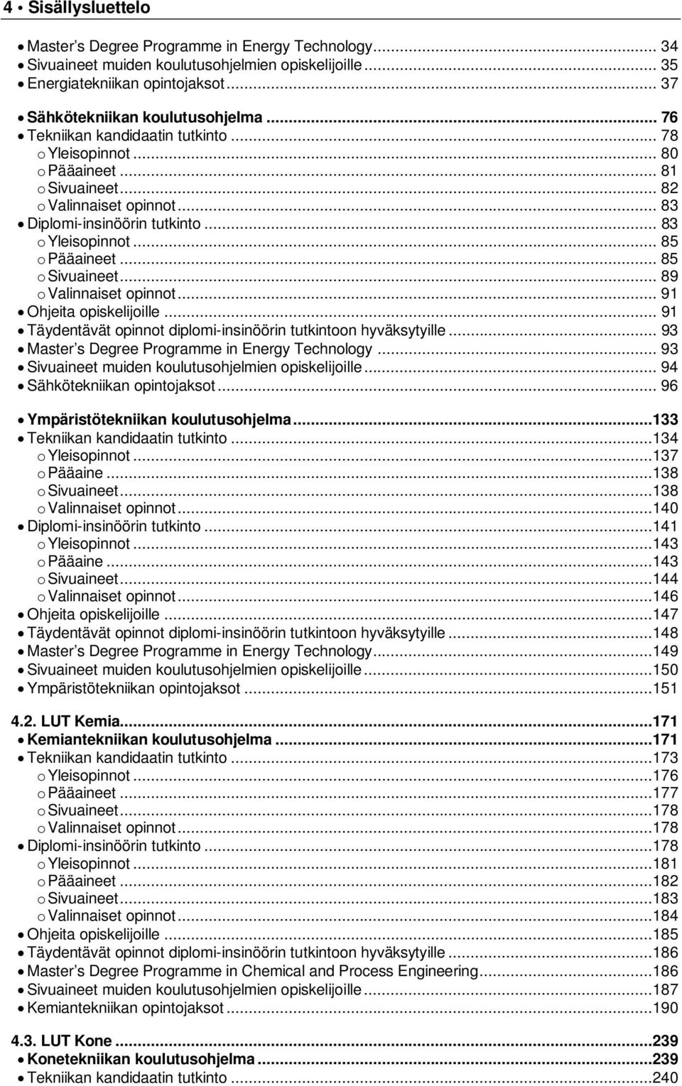 .. 85 o Sivuaineet... 89 o Valinnaiset opinnot... 91 Ohjeita opiskelijoille... 91 Täydentävät opinnot diplomi-insinöörin tutkintoon hyväksytyille... 93 Master s Degree Programme in Energy Technology.