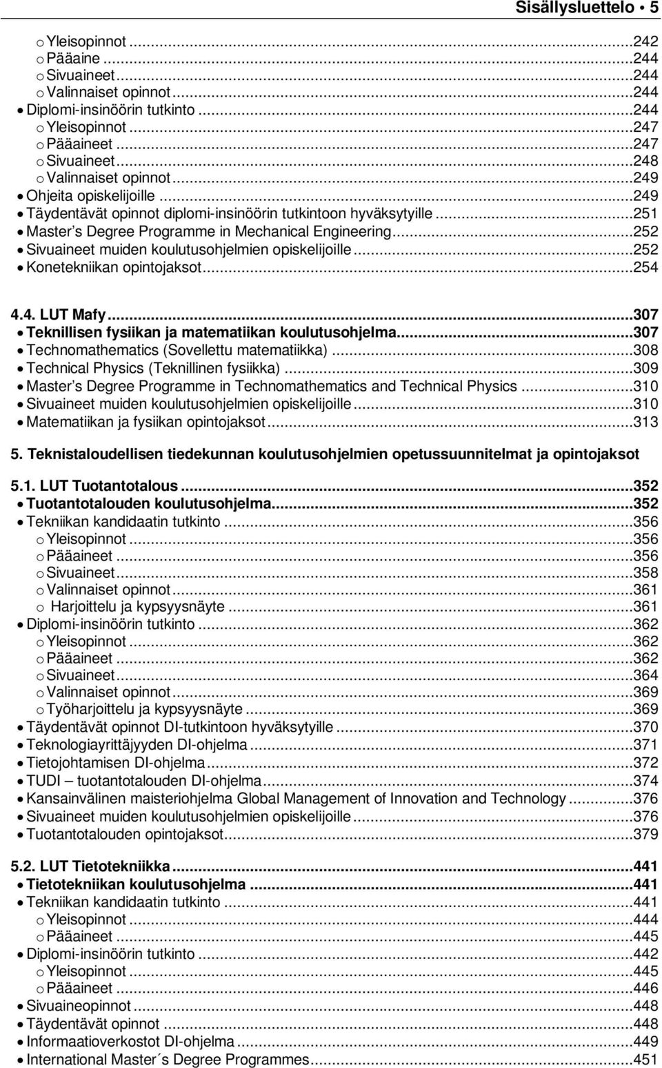 ..252 Sivuaineet muiden koulutusohjelmien opiskelijoille...252 Konetekniikan opintojaksot...254 4.4. LUT Mafy...307 Teknillisen fysiikan ja matematiikan koulutusohjelma.