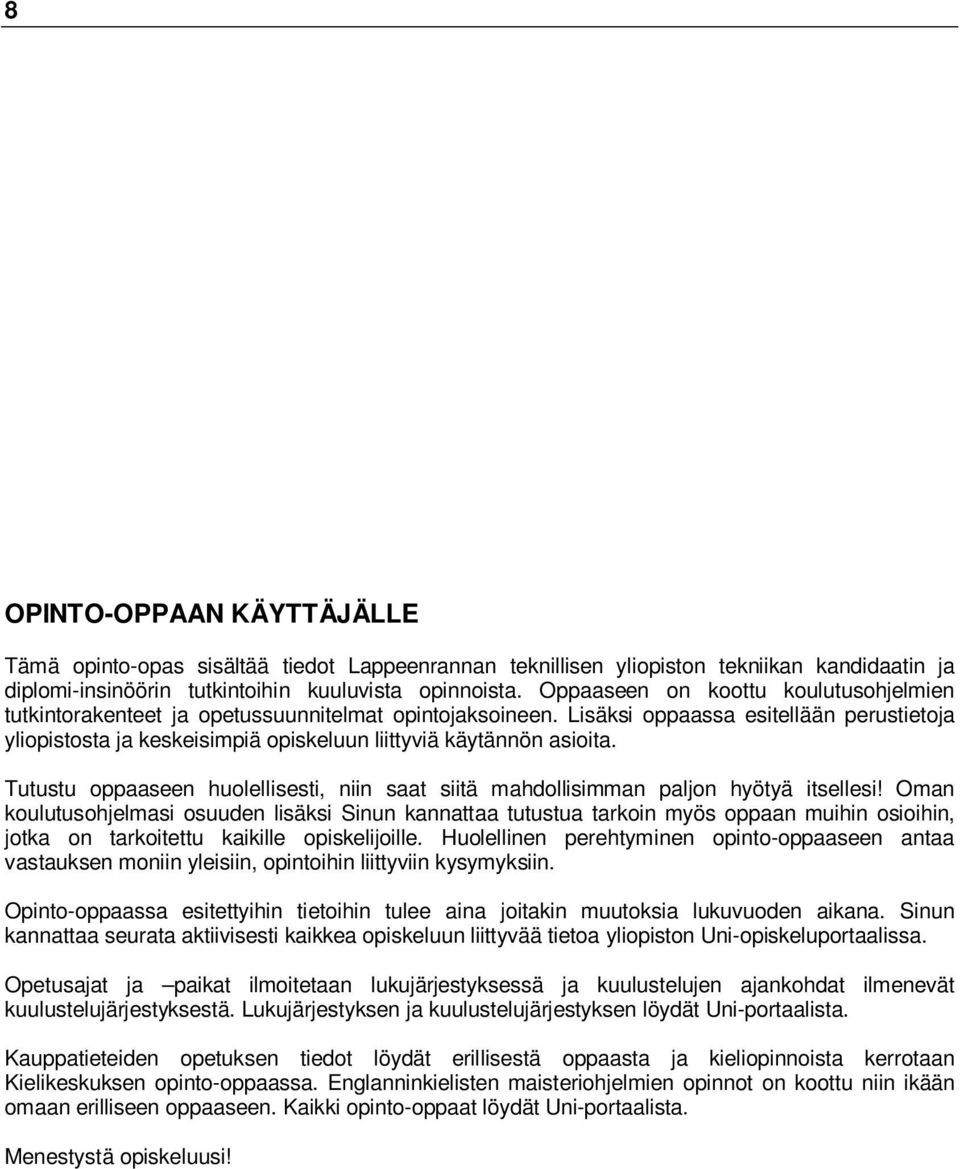 Lisäksi oppaassa esitellään perustietoja yliopistosta ja keskeisimpiä opiskeluun liittyviä käytännön asioita. Tutustu oppaaseen huolellisesti, niin saat siitä mahdollisimman paljon hyötyä itsellesi!