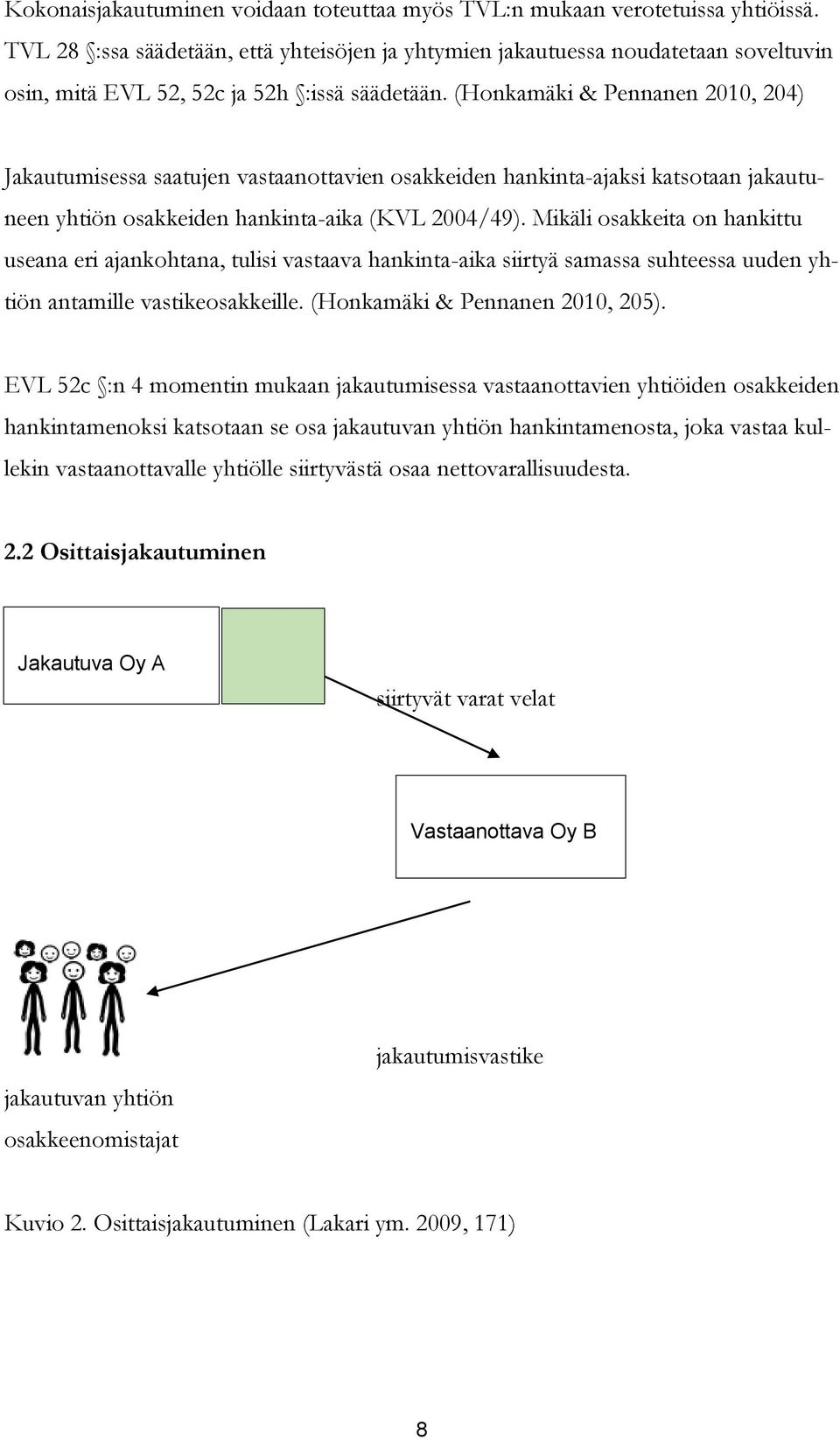 (Honkamäki & Pennanen 2010, 204) Jakautumisessa saatujen vastaanottavien osakkeiden hankinta-ajaksi katsotaan jakautuneen yhtiön osakkeiden hankinta-aika (KVL 2004/49).