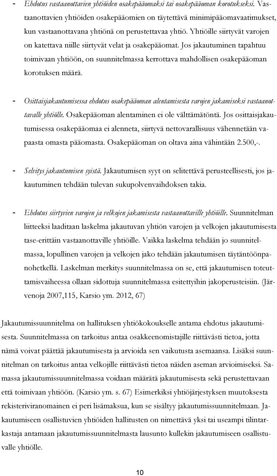 Yhtiöille siirtyvät varojen on katettava niille siirtyvät velat ja osakepääomat. Jos jakautuminen tapahtuu toimivaan yhtiöön, on suunnitelmassa kerrottava mahdollisen osakepääoman korotuksen määrä.