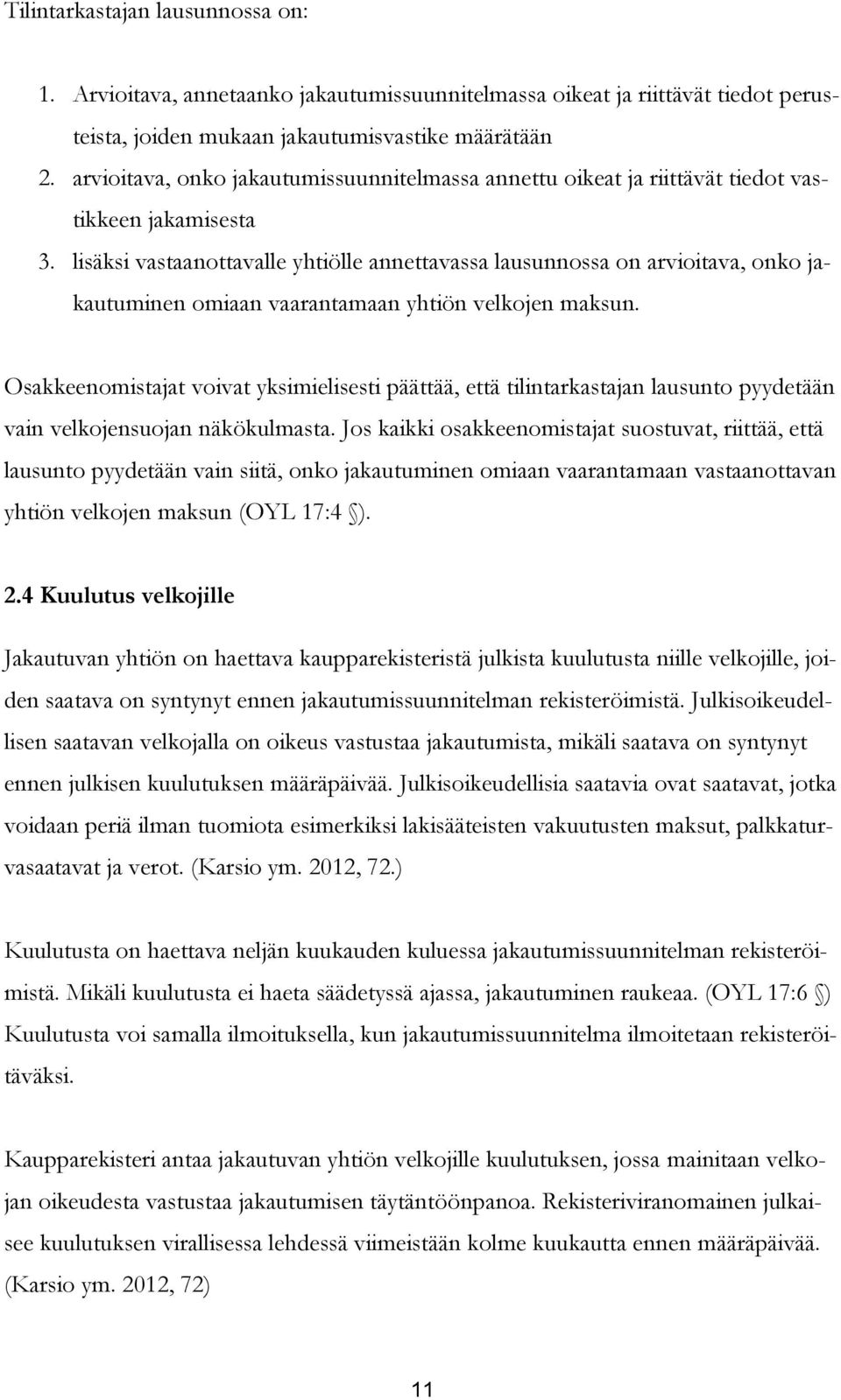 lisäksi vastaanottavalle yhtiölle annettavassa lausunnossa on arvioitava, onko jakautuminen omiaan vaarantamaan yhtiön velkojen maksun.