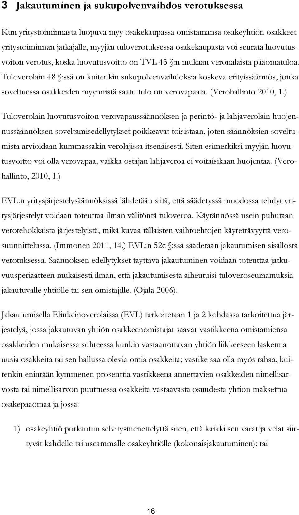 Tuloverolain 48 :ssä on kuitenkin sukupolvenvaihdoksia koskeva erityissäännös, jonka soveltuessa osakkeiden myynnistä saatu tulo on verovapaata. (Verohallinto 2010, 1.