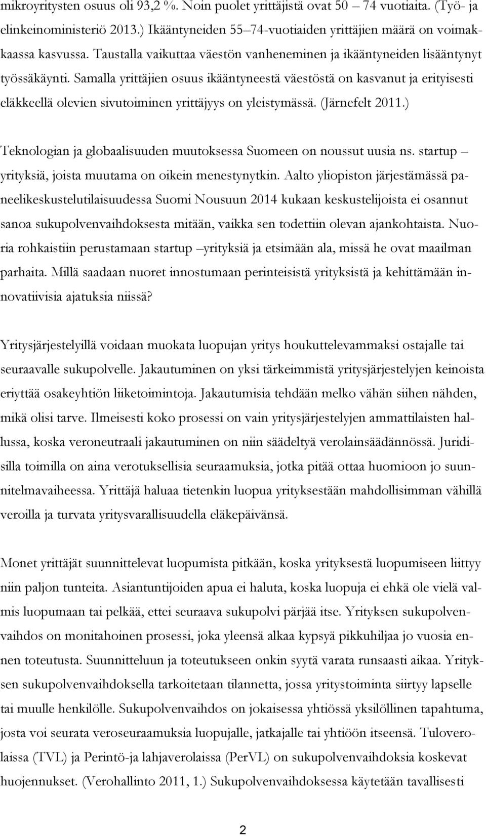 Samalla yrittäjien osuus ikääntyneestä väestöstä on kasvanut ja erityisesti eläkkeellä olevien sivutoiminen yrittäjyys on yleistymässä. (Järnefelt 2011.