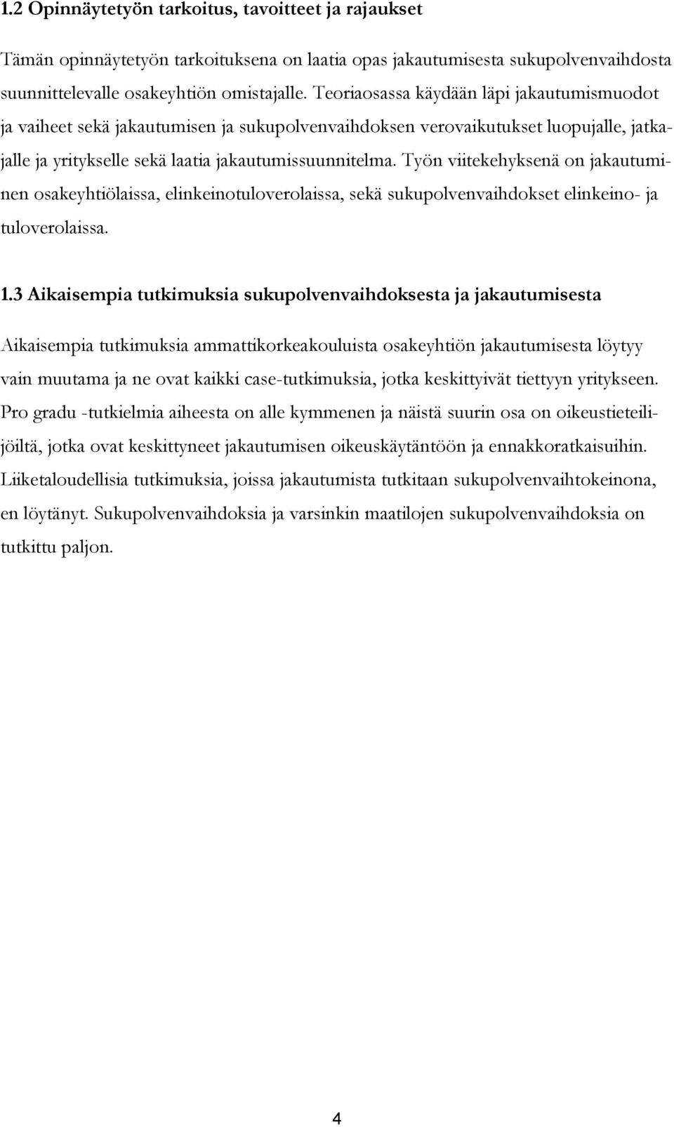 Työn viitekehyksenä on jakautuminen osakeyhtiölaissa, elinkeinotuloverolaissa, sekä sukupolvenvaihdokset elinkeino- ja tuloverolaissa. 1.