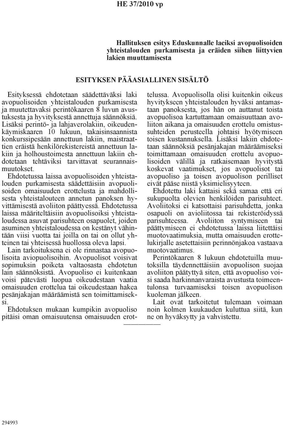 Lisäksi perintö- ja lahjaverolakiin, oikeudenkäymiskaaren 10 lukuun, takaisinsaannista konkurssipesään annettuun lakiin, maistraattien eräistä henkilörekistereistä annettuun lakiin ja holhoustoimesta