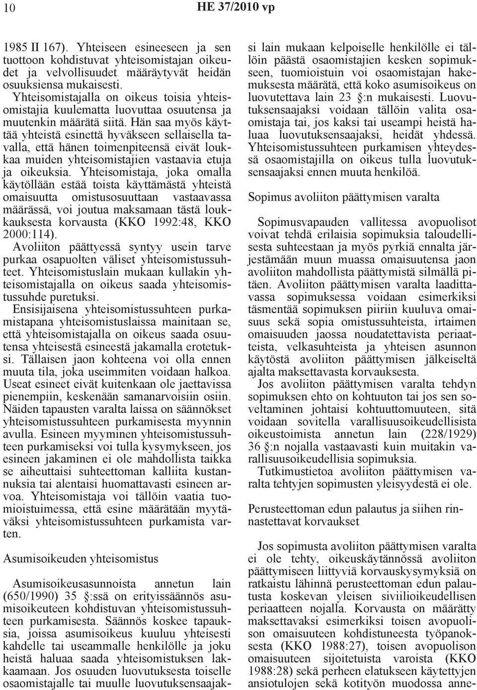 Hän saa myös käyttää yhteistä esinettä hyväkseen sellaisella tavalla, että hänen toimenpiteensä eivät loukkaa muiden yhteisomistajien vastaavia etuja ja oikeuksia.