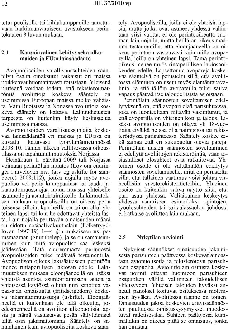 Yleisenä piirteenä voidaan todeta, että rekisteröimättömiä avoliittoja koskeva sääntely on useimmissa Euroopan maissa melko vähäistä.