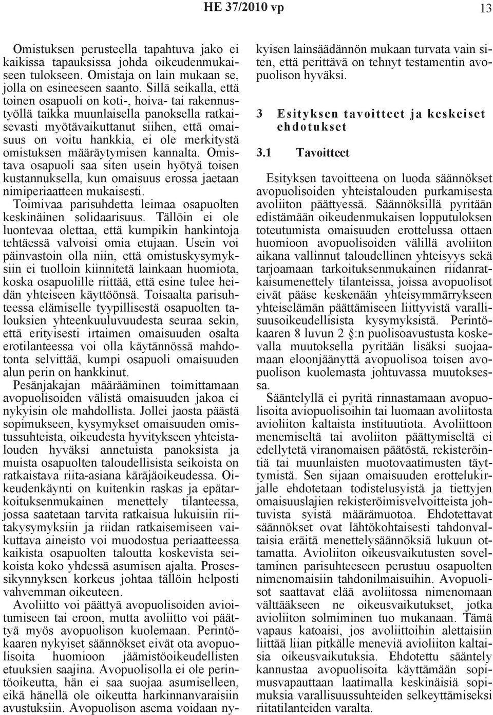 omistuksen määräytymisen kannalta. Omistava osapuoli saa siten usein hyötyä toisen kustannuksella, kun omaisuus erossa jaetaan nimiperiaatteen mukaisesti.