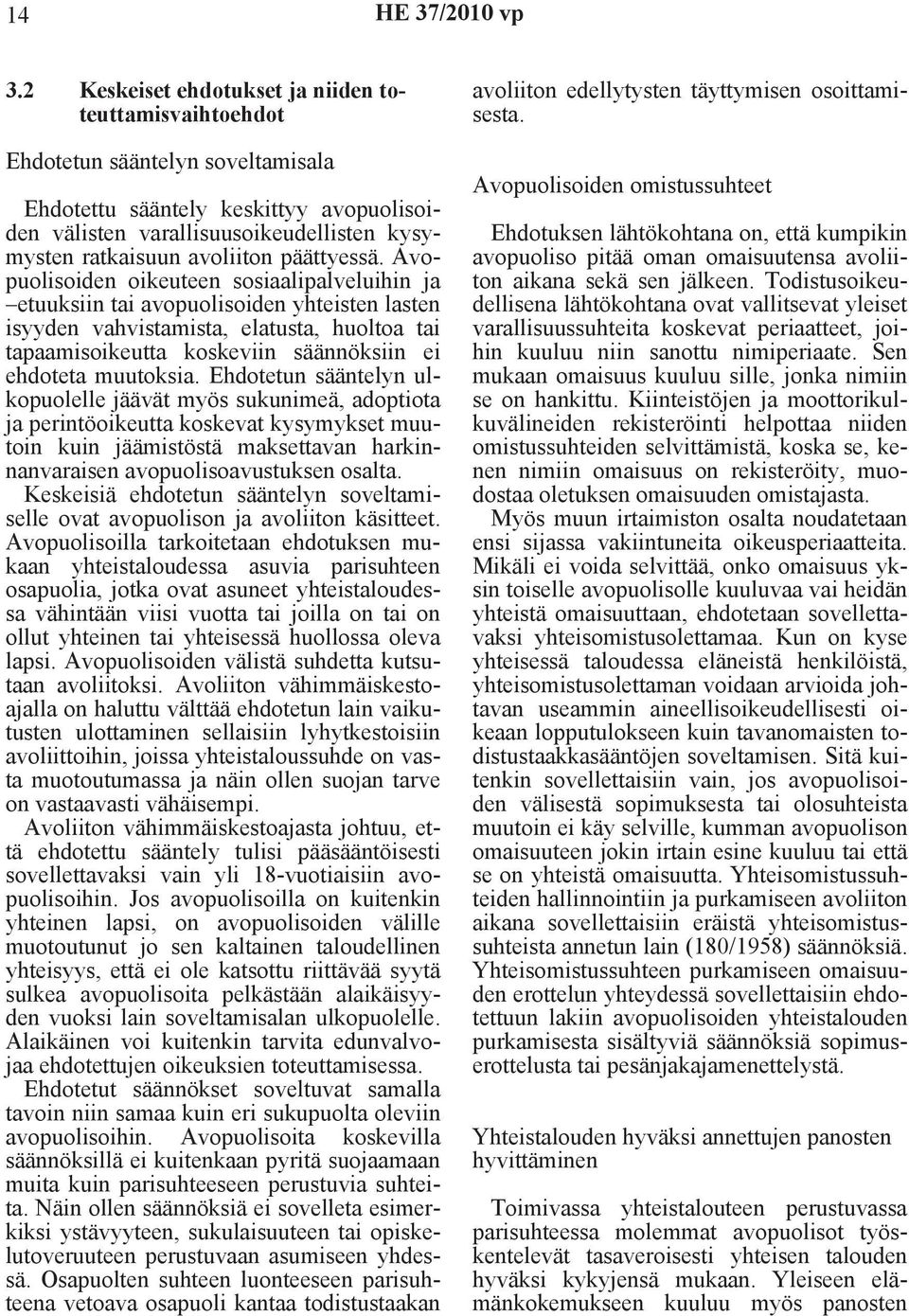 Avopuolisoiden oikeuteen sosiaalipalveluihin ja etuuksiin tai avopuolisoiden yhteisten lasten isyyden vahvistamista, elatusta, huoltoa tai tapaamisoikeutta koskeviin säännöksiin ei ehdoteta muutoksia.