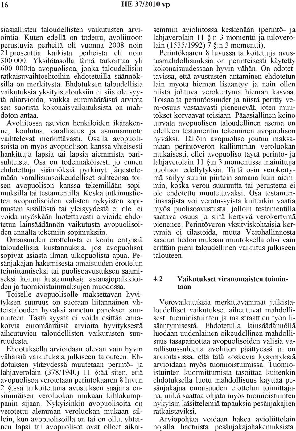 Ehdotuksen taloudellisia vaikutuksia yksityistalouksiin ei siis ole syytä aliarvioida, vaikka euromääräistä arviota sen suorista kokonaisvaikutuksista on mahdoton antaa.