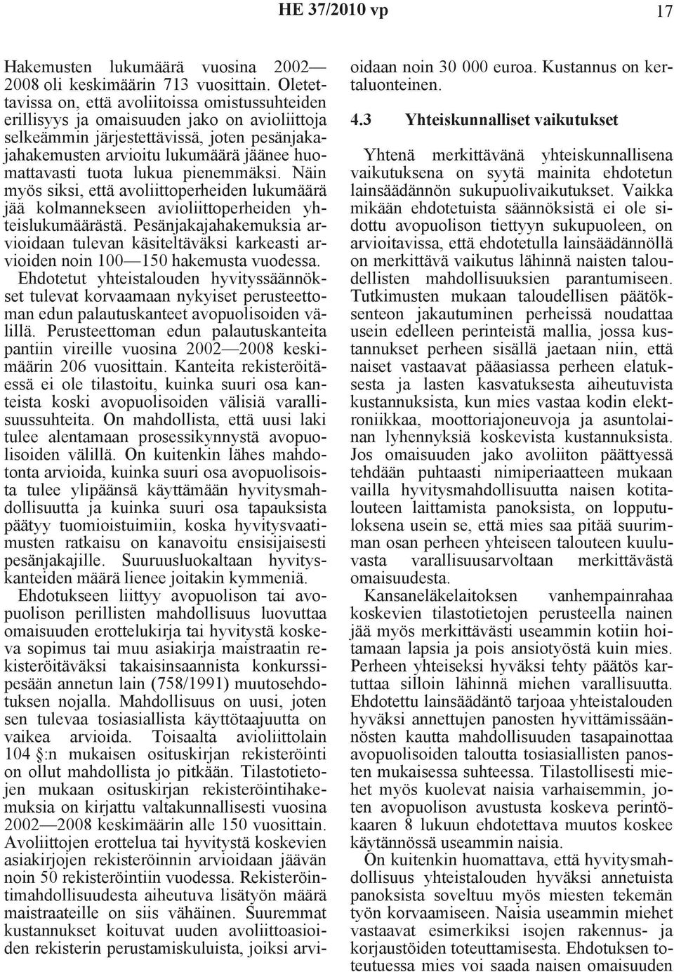 tuota lukua pienemmäksi. Näin myös siksi, että avoliittoperheiden lukumäärä jää kolmannekseen avioliittoperheiden yhteislukumäärästä.