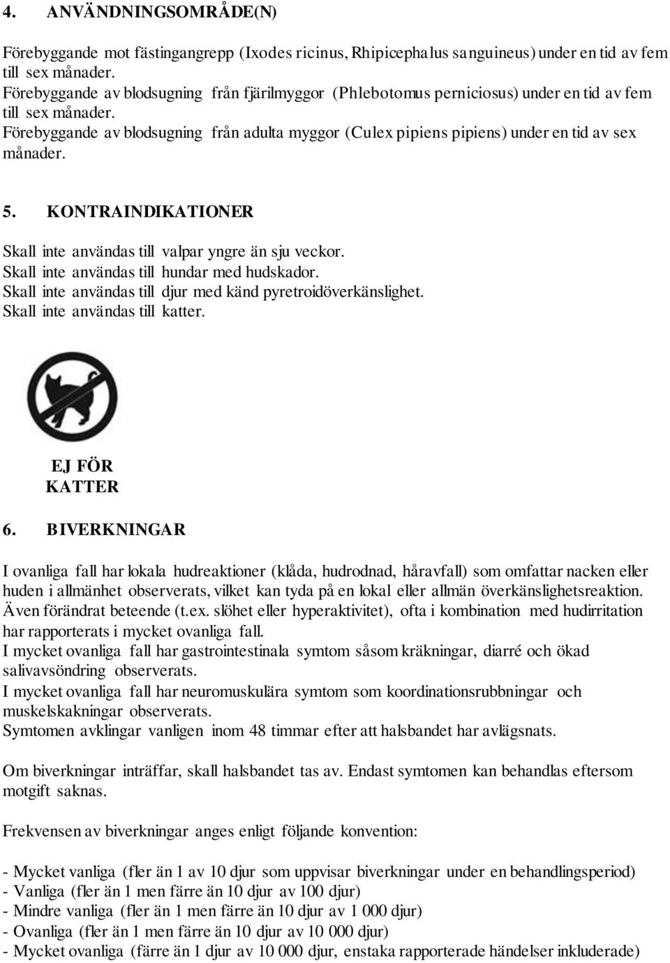 Förebyggande av blodsugning från adulta myggor (Culex pipiens pipiens) under en tid av sex månader. 5. KONTRAINDIKATIONER Skall inte användas till valpar yngre än sju veckor.