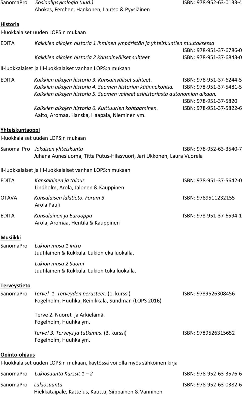 aikojen historia 2 Kansainväliset suhteet ISBN: 978-951-37-6843-0 EDITA Kaikkien aikojen historia 3. Kansainväliset suhteet. ISBN: 978-951-37-6244-5 Kaikkien aikojen historia 4.